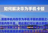 华为手机卡顿严重，如何解决（教你15种有效的解决方法）