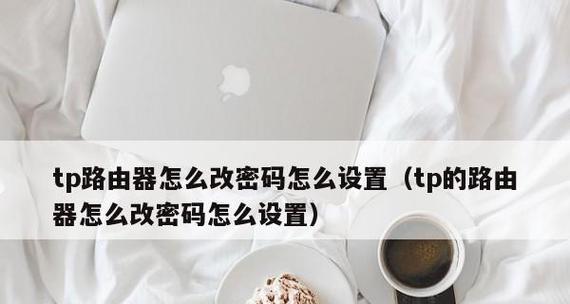 如何有效地修改家用路由器密码（简单操作让您的网络更安全）  第3张