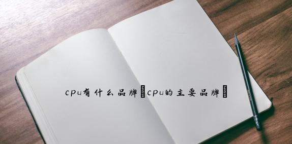 全面盘点最新CPU型号大全（探索最新CPU型号）  第3张
